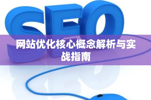 网站优化核心概念解析与实战指南